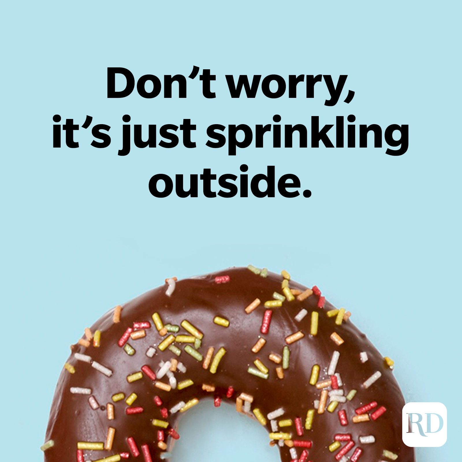 Don't worry, it's just sprinkling outside.